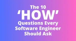 The 10 how questions every software engineer should ask
