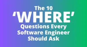 The 10 where questions every software engineer should ask