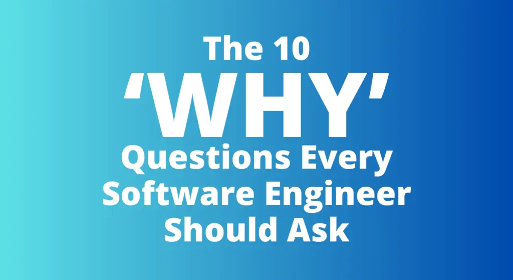 The 10 why questions every software engineer should ask